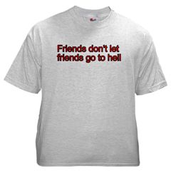 Friends don't let friends go to hell - Enough said?  A great witness tool and ice breaker - even non believers will notice this one!